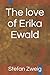 The love of Erika Ewald by Stefan Zweig The love of Erika Ewald by Stefan Zweig