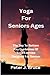Seniors Ages yoga: The top to bottom key guidelines of yoga exercise designed for seniors