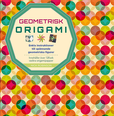 Geometrisk origami : enkla instruktioner till spännande geometriska figurer