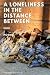 A Loneliness in the Distance Between by Christopher Fettes