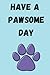 Have a Pawsome day, 6x9inch...