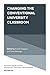Changing the Conventional University Classroom (Innovations in Higher Education Teaching and Learning, 44)