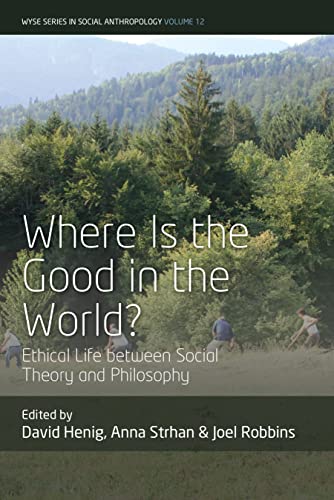 Where is the Good in the World?: Ethical Life between Social Theory and Philosophy (WYSE Series in Social Anthropology Book 12)