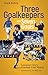 Three Goalkeepers and Seven Goals by Mark Bishop
