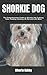 SHORKIE DOG: The Comprehensive Guide on Shorkie Dog Training, Care, Feeding, Housing, As Pet and Lots More