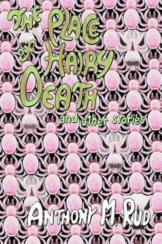 The Place of Hairy Death And Other Stories: An Anthony M. Rud Reader