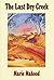 The Last Dry Creek by Marie Mahood