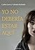 Yo no debería estar aquí by Carlos Luria