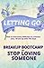 Letting Go. A Breakup Bootcamp to Stop Loving Someone: How to Overcome Addiction to a Person and Finally Break Up With This Guy. Break Up Training for ... Of Loss I Healing from Break Up Journal