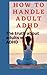 How to handle Adult ADHD: T...