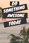 Do Something Awesome Today: Motivational & Inspirational Notebook, Journal , Diary , For Work , Positive Quotes