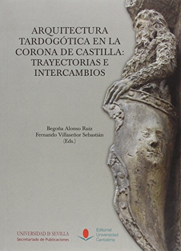 Arquitectura tardogótica en la Corona de Castilla: trayectorias e intercambios (Paperback)