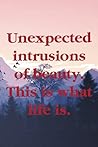 Unexpected intrusions of beauty. This is what life is.: A gratitude journal notebook or general daily notebook for keeping memory, Best for gifting ... other person, line journal notebook for gift
