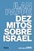 Dez mitos sobre Israel