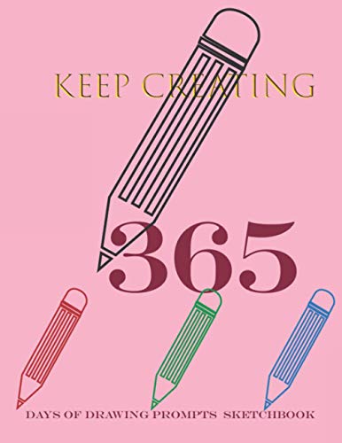 keep creating 365 Days of Drawing Prompts Sketchbook: 365 Days of Drawing Prompts Sketchbook for year,Doodle a Day Journal ,367 Pages, 8.5x11,Soft cover, Matte Finish (Paperback)