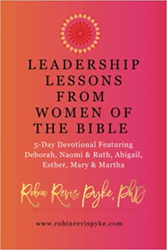 Leadership Lessons from Women of the Bible: A 5-Day Devotional Featuring: Deborah, Naomi & Ruth, Abigail, Esther, Mary & Martha