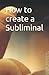 How to create a Subliminal