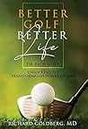Better Golf Better Life by Richard J Goldberg