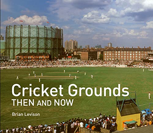 Cricket Grounds Then and Now: A Captivating Sports History of Iconic Venues From Lord's to the Sydney Cricket Ground (Kindle Edition)