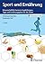 Sport und Ernährung: Wissenschaftlich basierte Empfehlungen, Tipps und Ernährungspläne für die Praxis (German Edition)