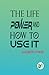 The Life Power and How to Use It