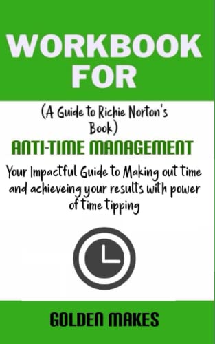 Workbook for Anti-Time Management by Richie Norton: Your Impactful Guide to making out time and achieveing your results with power of time tipping (Paperback)
