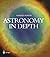 Astronomy in Depth by Gerald North