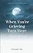When You're Grieving Turn Here