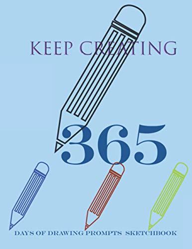 keep creating 365 Days of Drawing Prompts Sketchbook: 365 Days of Drawing Prompts Sketchbook for year,Doodle a Day Journal ,367 Pages, 8.5x11,Soft cover, Matte Finish (Paperback)
