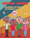 MENTE JOVEN ¡ENTRENA TU CEREBRO, NO PIERDAS LA CHISPA!: Ejercicios diseñados para mantener tu mente ágil y activa. ¡Desafía tu mente y diviértete! (Spanish Edition)