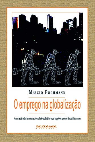 O Emprego Na Globalização. A Nova Divisão Internacional Do Trabalho..... (Em Portuguese do Brasil)