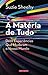 A Matéria de Tudo: Doze experiências que mudaram o nosso mundo