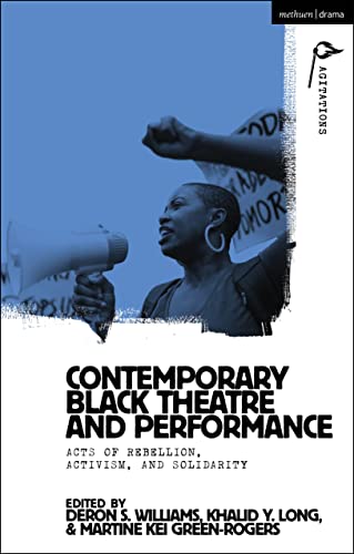 Contemporary Black Theatre and Performance: Acts of Rebellion, Activism, and Solidarity (Methuen Drama Agitations: Text, Politics and Performances)
