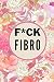 F*CK Fibro: Fibromyalgia Pa...