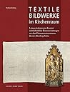 Textile Bildwerke im Kirchenraum: Leinenstickereien im Kontext mittelalterlicher Raumausstattungen aus dem Prämonstratenserinnen-kloster Altenberg/Lahn