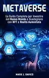 METAVERSE: La Guida Completa per Investire nel Nuovo Mondo e Guadagnare con NFT e Realtà Aumentata (Italian Edition)