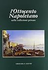 L'ottocento napoletano. Nelle collezioni private (Pitloo, Gigante, Palizzi, Morelli, De Gregorio, Rossano, Cammarano, Toma, Dalbono, Leto, De Nittis...)