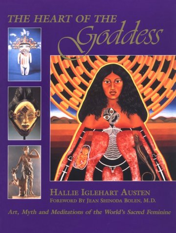 The Heart of the Goddess: Art, Myth and Meditations of the World's Sacred Feminine (Paperback)