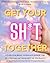 Get Your Sh*T Together! A D...