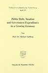Public Debt, Taxation and Government Expenditures in a Growing Economy (Volkswirtschaftliche Schriften)