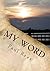 My Word: Thoughts and poems written by me or for me.