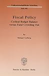 Fiscal Policy: Cyclical Budget Balance Versus Fatal Crowding Out (Volkswirtschaftliche Schriften)