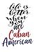 Life is Better When You Are Cuban American by Cuban