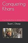 Conquering Khans: From Genghis Khan to Jahangir Khan