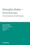 Schauplatz Kultur - Zentraleuropa: Transdisziplinäre Annäherungen (Gedächtnis - Erinnerung - Identität) (German Edition)