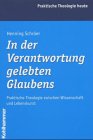 Verantwortung gelebten Glaubens. Lesarten und Denkweisen zwischen Theorie und Praxis.