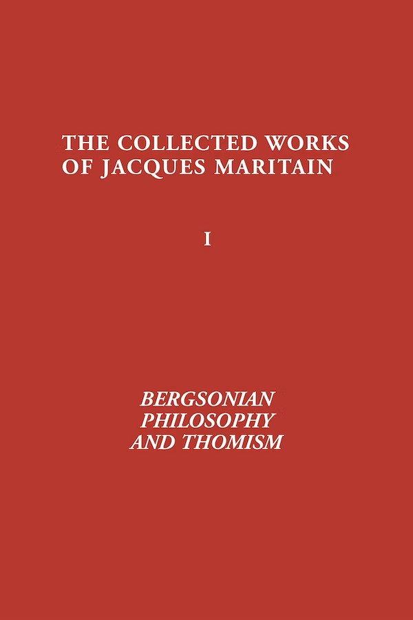 Bergsonian Philosophy and Thomism: Collected Works of Jacques Maritain, Volume 1