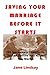 SAVING YOUR MARRIAGE BEFORE IT STARTS: 290 Necessary Questions To Ask Before And After you Marry