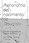 Astronomía del nacimiento de Jesucristo: Nacido el primero de Tishrei del 3 A.C. (Spanish Edition)