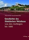 Geschichte des fränkischen Weinbaus: Von den Anfängen bis 1800 Geschichte des fränkischen Weinbaus: Von den Anfängen bis 1800